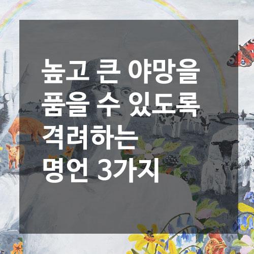 [오늘의 명언] 높고 큰 야망을 품을 수 있도록 격려하는 명언 3가지